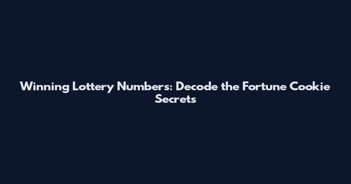 Winning Lottery Numbers: Decode the Fortune Cookie Secrets