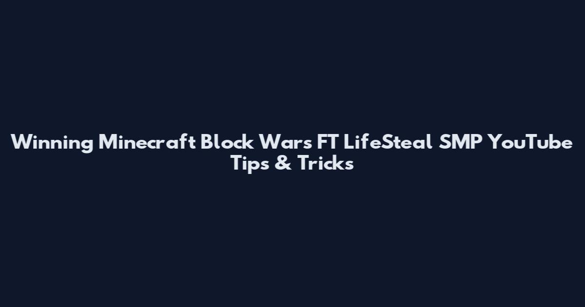 Winning Minecraft Block Wars FT LifeSteal SMP YouTube Tips & Tricks