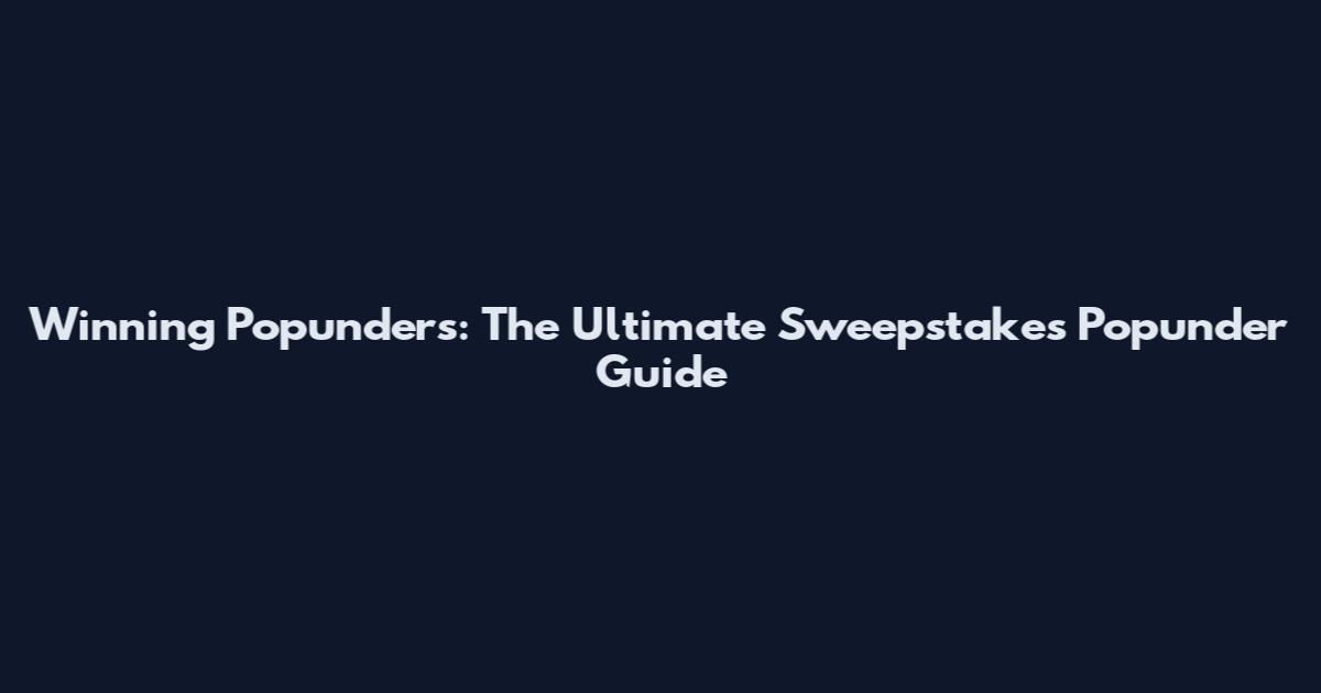 Winning Popunders: The Ultimate Sweepstakes Popunder Guide