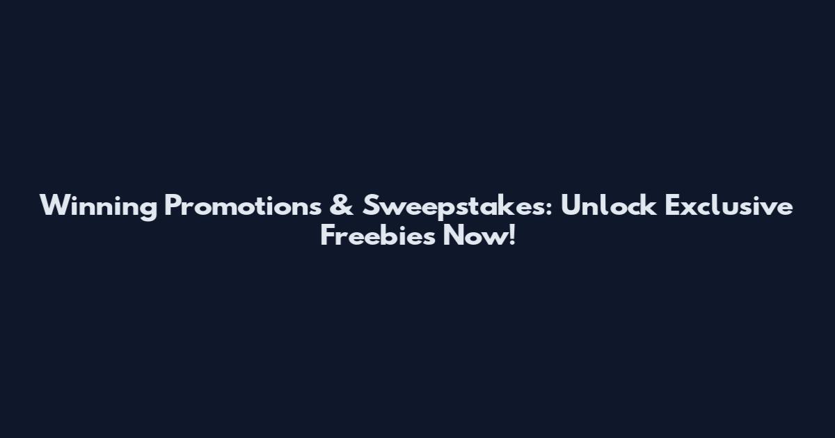 Winning Promotions & Sweepstakes: Unlock Exclusive Freebies Now!