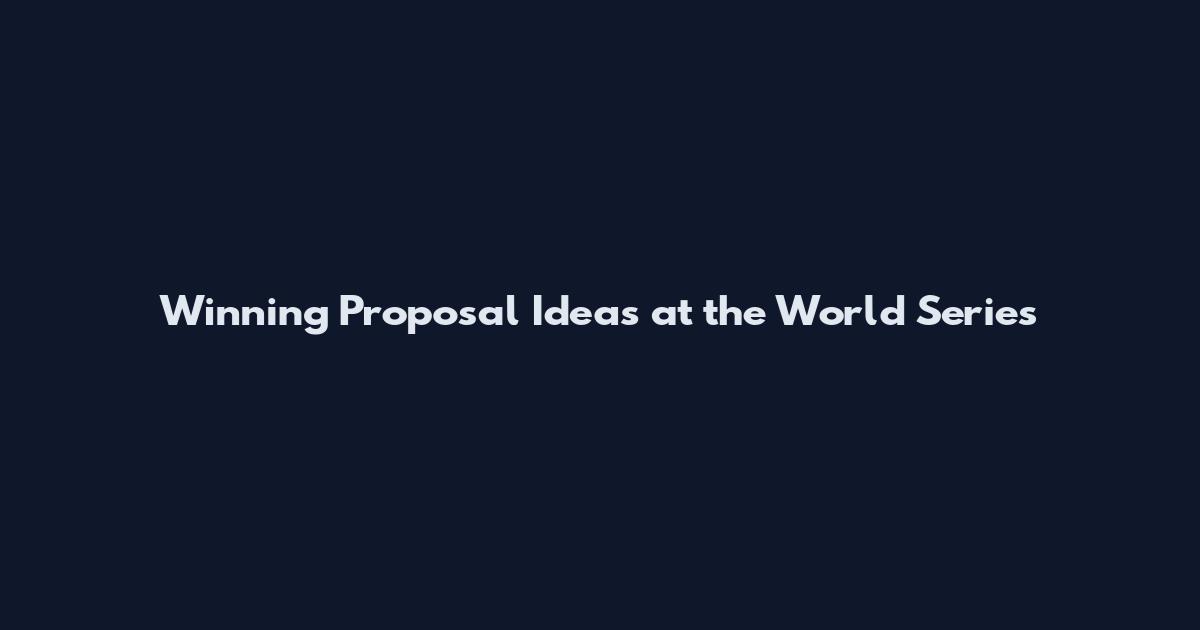 Winning Proposal Ideas at the World Series