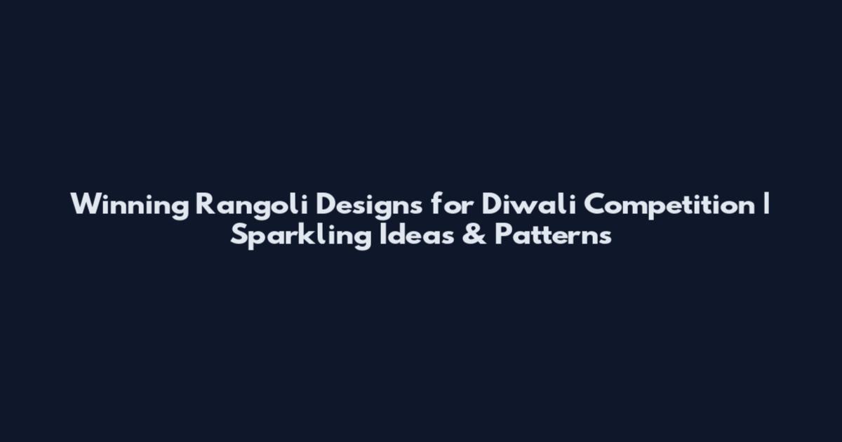 Winning Rangoli Designs for Diwali Competition | Sparkling Ideas & Patterns