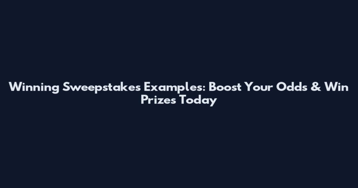 Winning Sweepstakes Examples: Boost Your Odds & Win Prizes Today