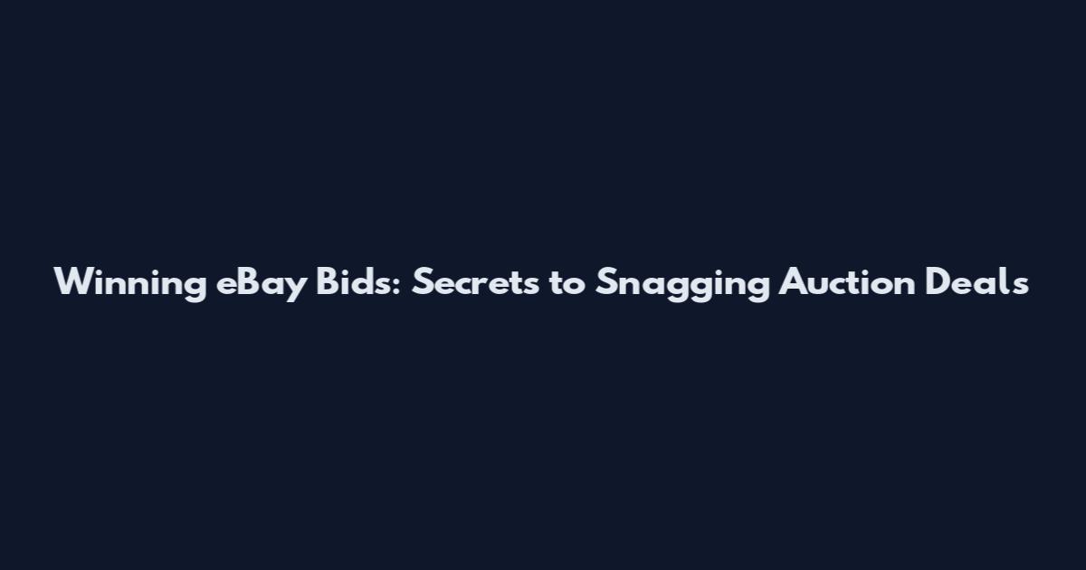 Winning eBay Bids: Secrets to Snagging Auction Deals