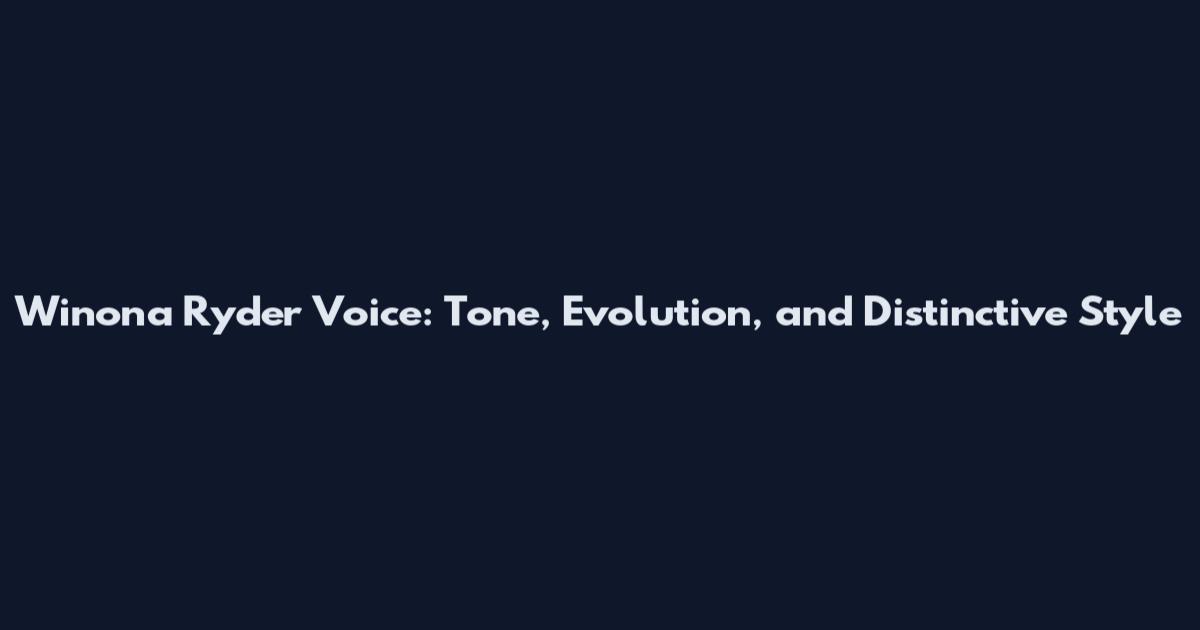 Winona Ryder Voice: Tone, Evolution, and Distinctive Style