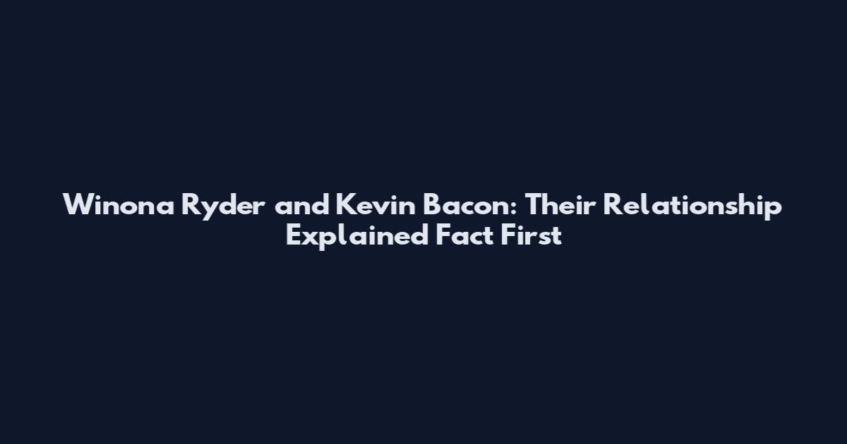 Winona Ryder and Kevin Bacon: Their Relationship Explained Fact First