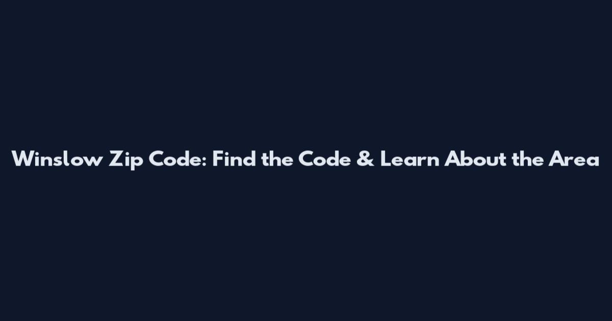Winslow Zip Code: Find the Code & Learn About the Area