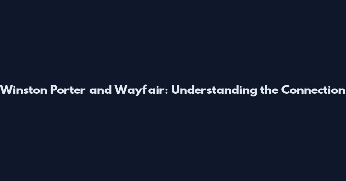 Winston Porter and Wayfair: Understanding the Connection