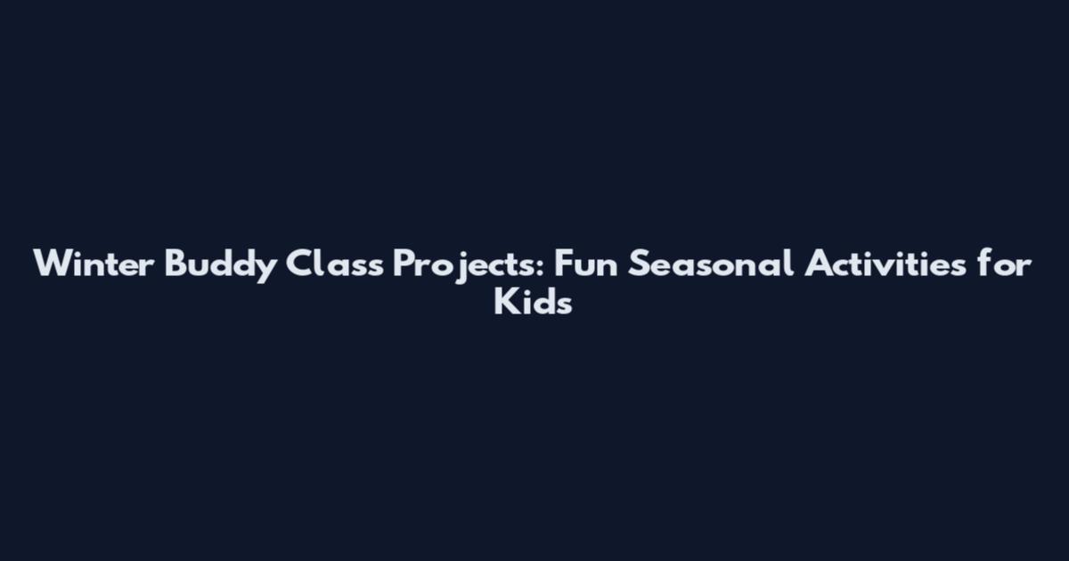 Winter Buddy Class Projects: Fun Seasonal Activities for Kids