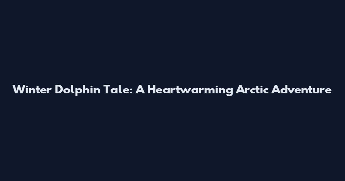 Winter Dolphin Tale: A Heartwarming Arctic Adventure