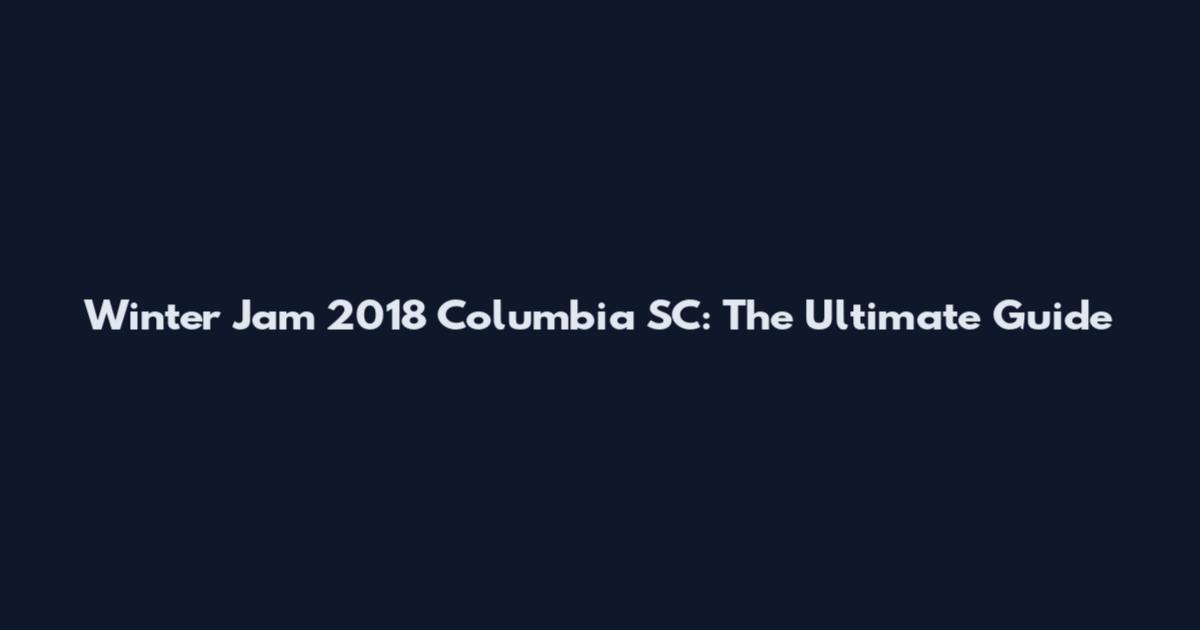 Winter Jam 2018 Columbia SC: The Ultimate Guide