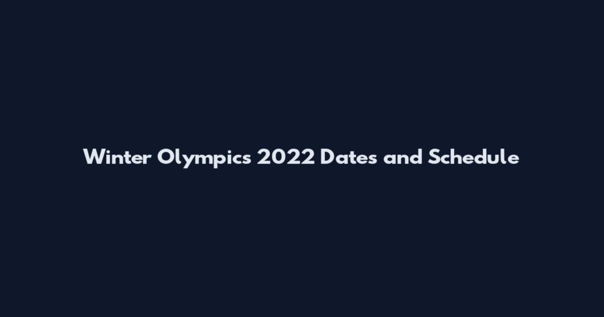 Winter Olympics 2022 Dates and Schedule