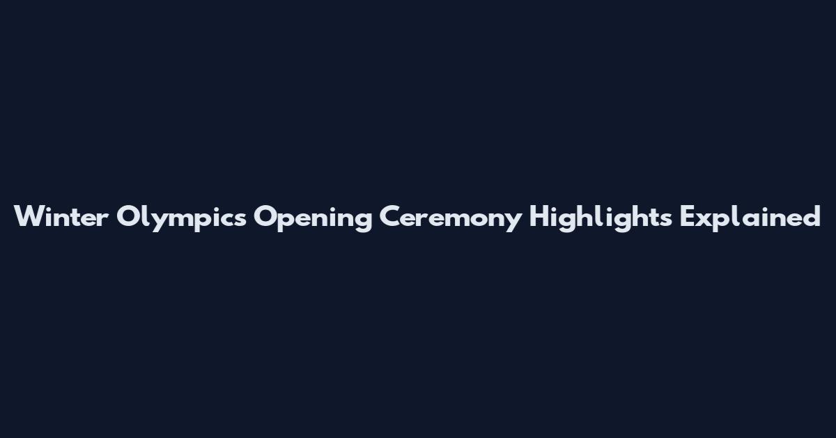 Winter Olympics Opening Ceremony Highlights Explained