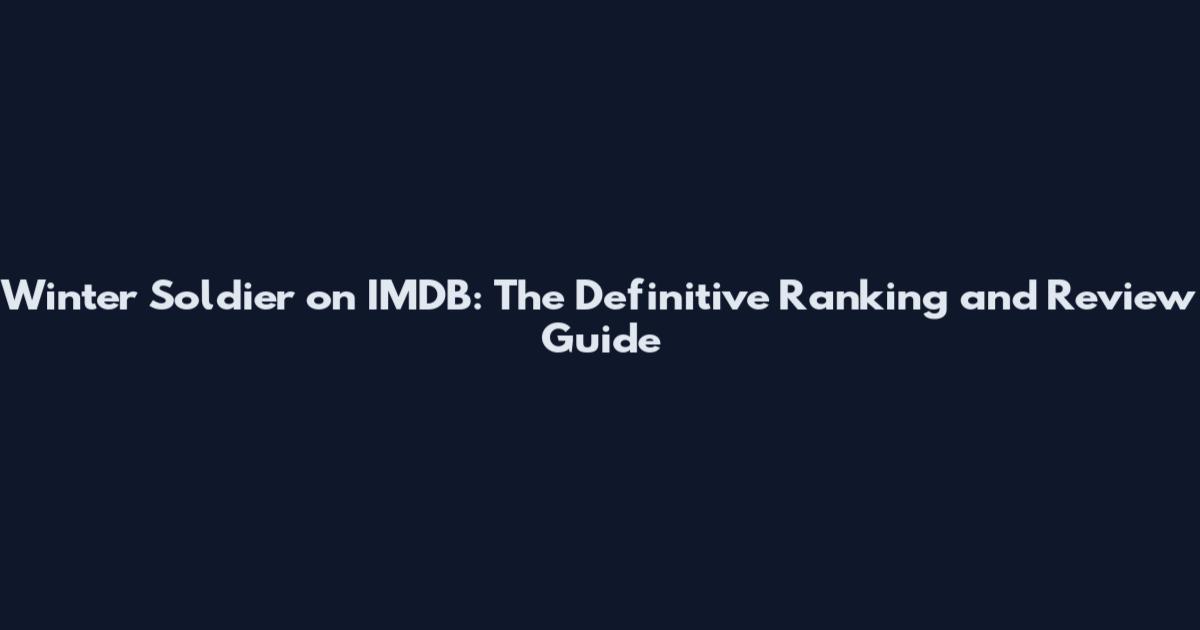Winter Soldier on IMDB: The Definitive Ranking and Review Guide