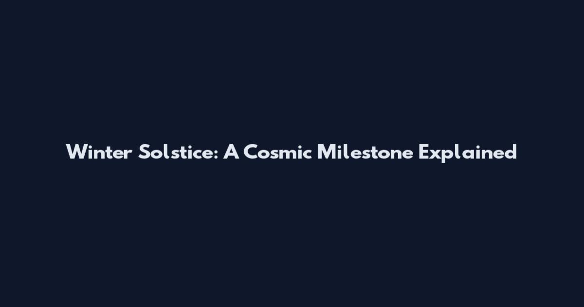 Winter Solstice: A Cosmic Milestone Explained