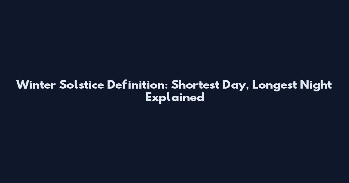 Winter Solstice Definition: Shortest Day, Longest Night Explained
