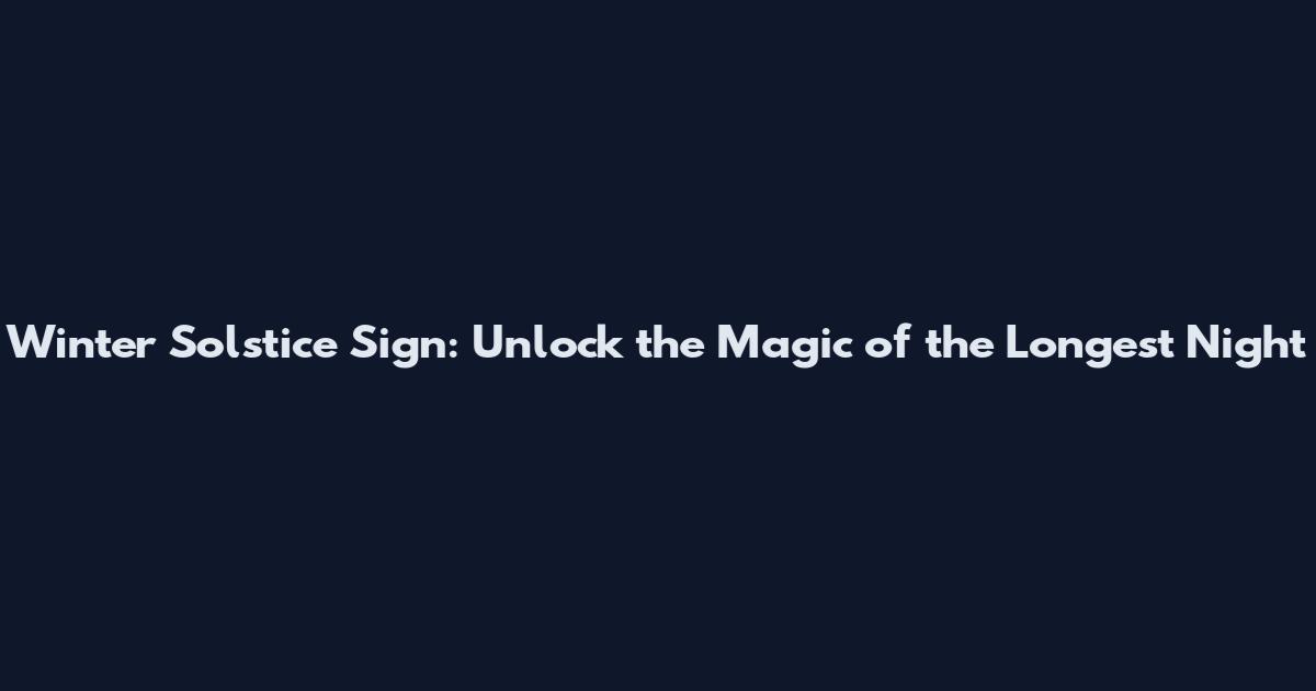 Winter Solstice Sign: Unlock the Magic of the Longest Night