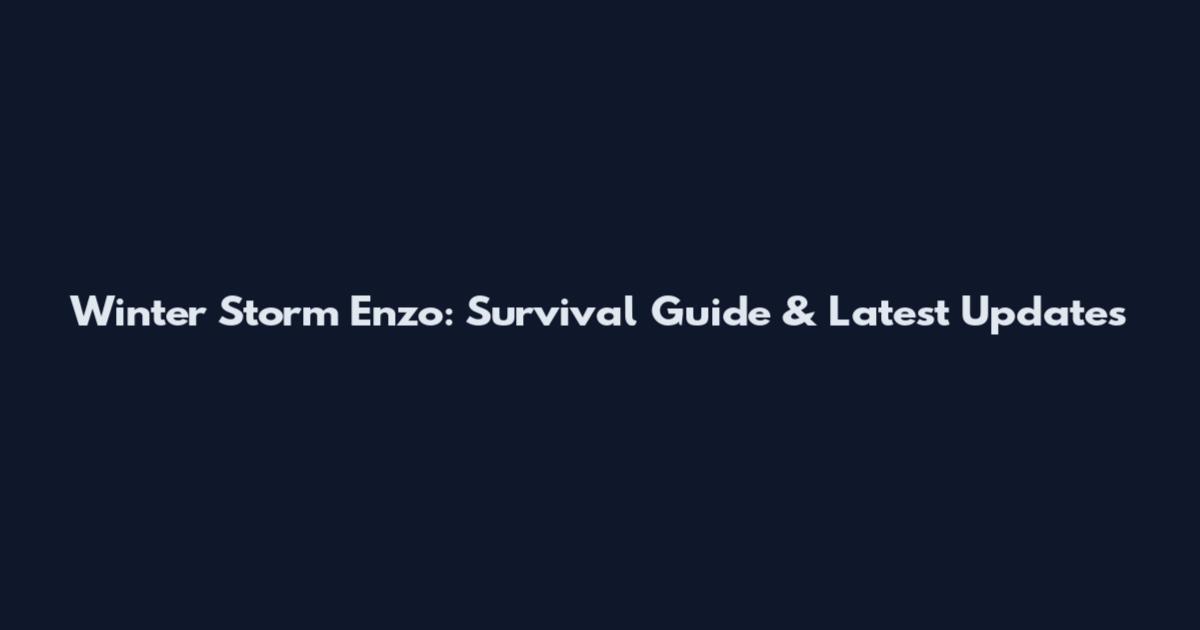 Winter Storm Enzo: Survival Guide & Latest Updates