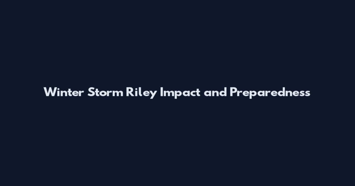 Winter Storm Riley Impact and Preparedness
