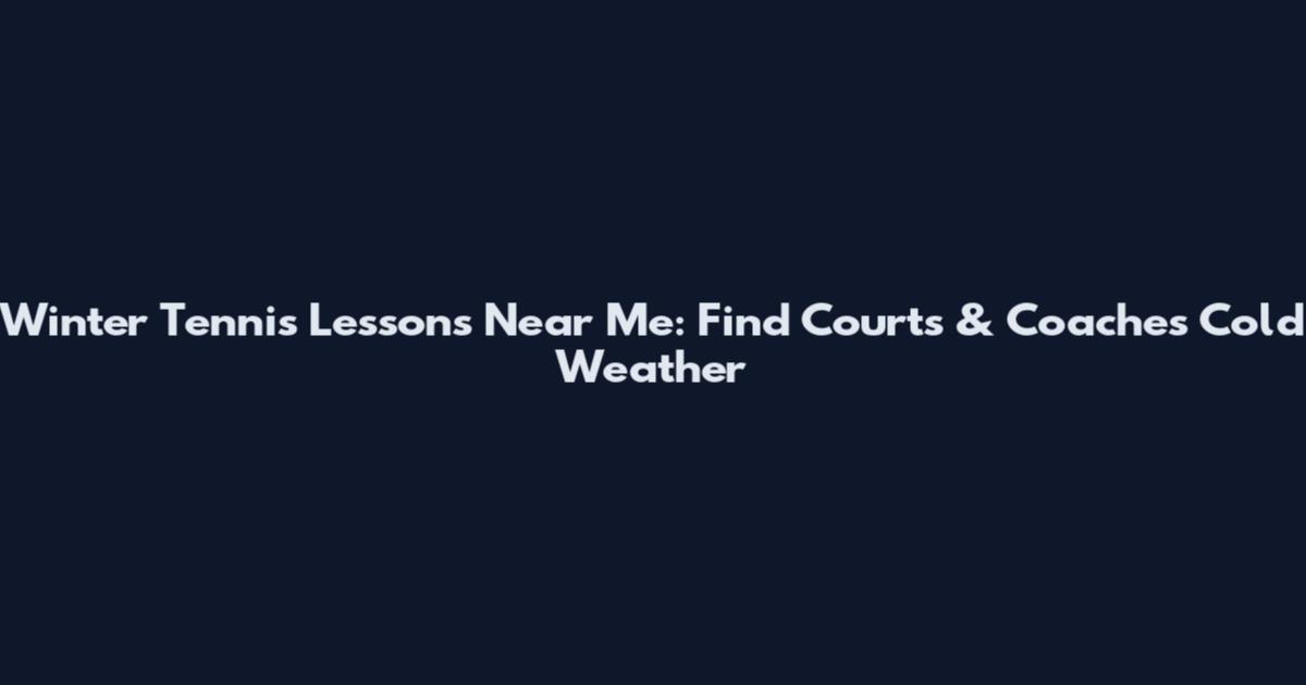 Winter Tennis Lessons Near Me: Find Courts & Coaches Cold Weather