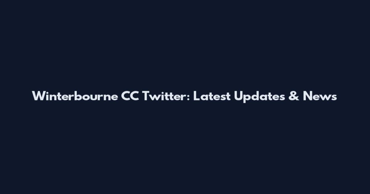 Winterbourne CC Twitter: Latest Updates & News