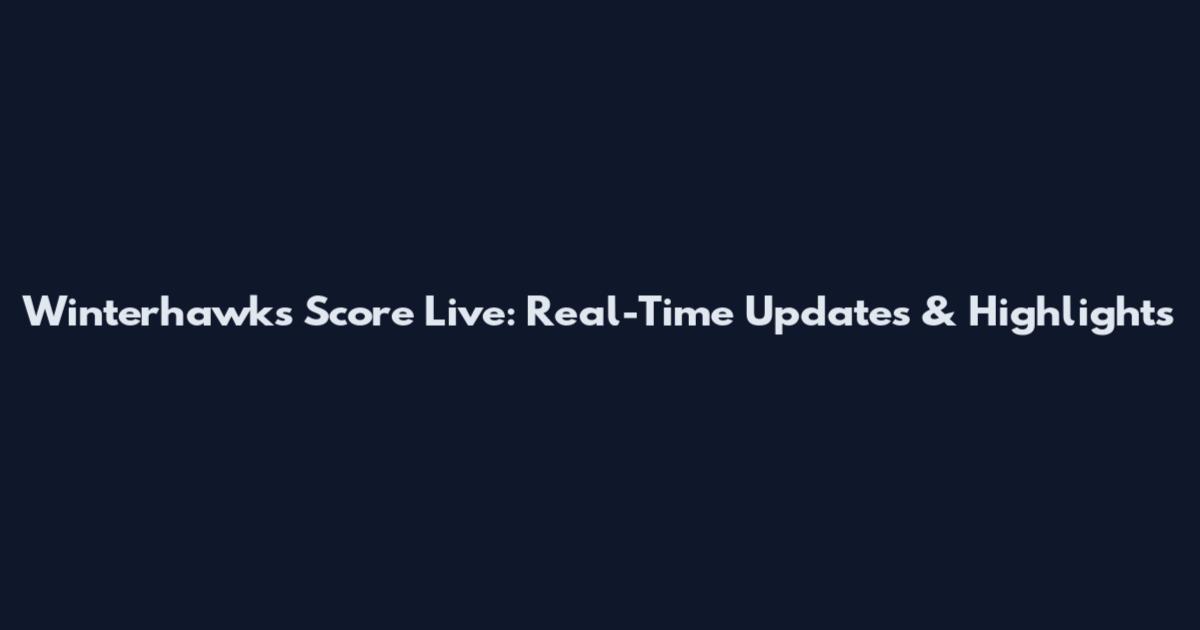 Winterhawks Score Live: Real-Time Updates & Highlights