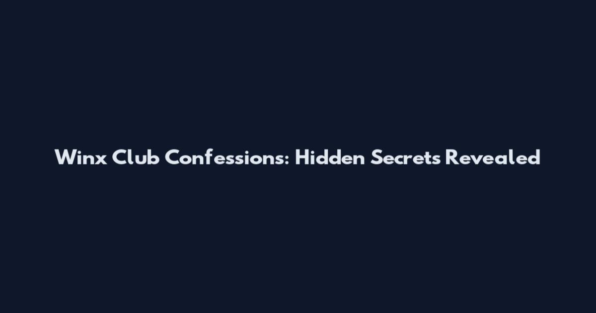 Winx Club Confessions: Hidden Secrets Revealed
