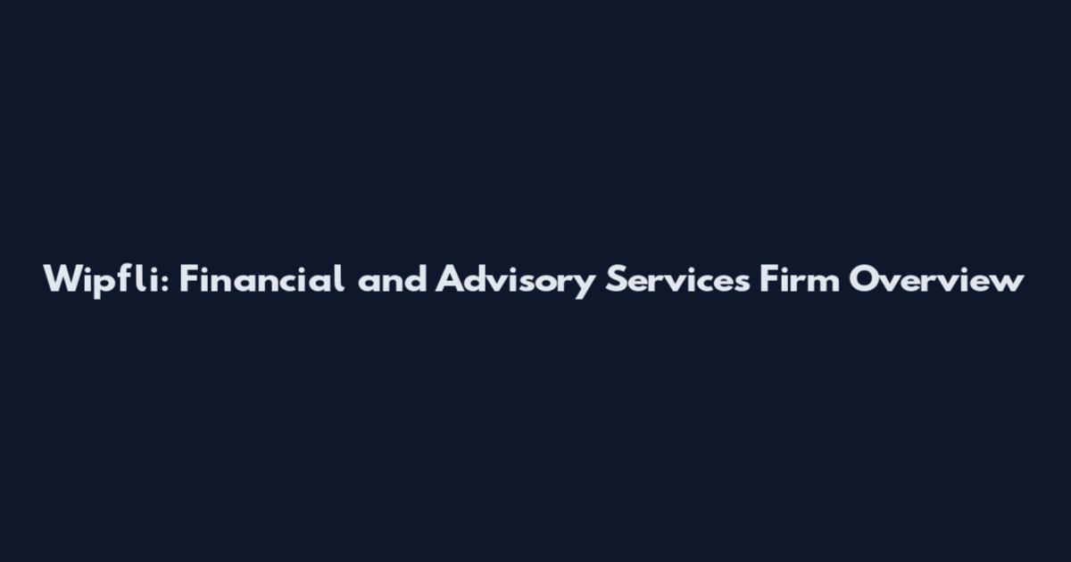Wipfli: Financial and Advisory Services Firm Overview