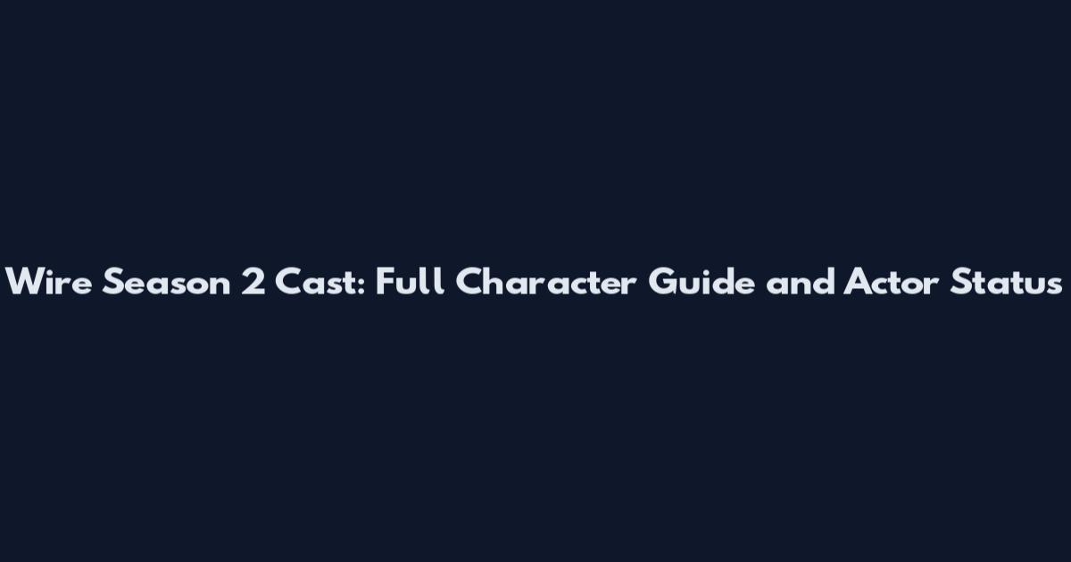 Wire Season 2 Cast: Full Character Guide and Actor Status