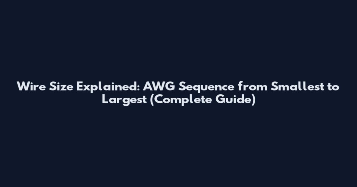Wire Size Explained: AWG Sequence from Smallest to Largest (Complete Guide)