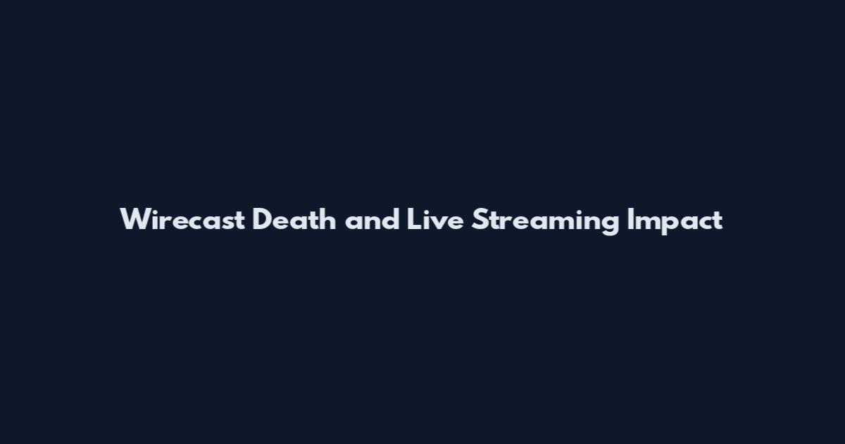 Wirecast Death and Live Streaming Impact