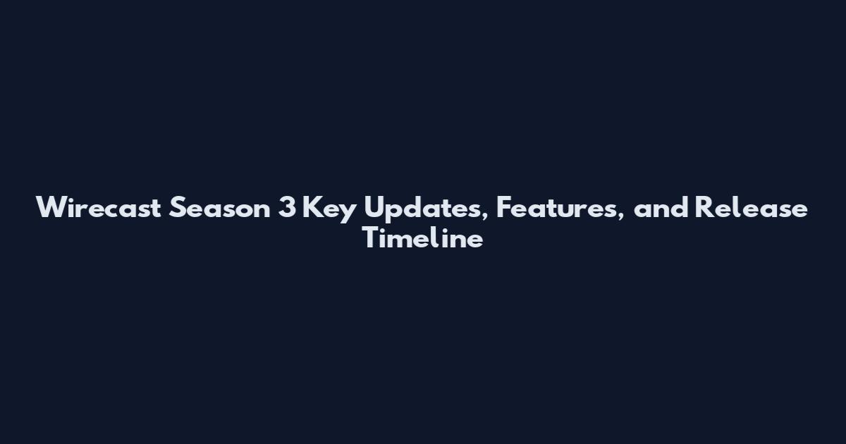 Wirecast Season 3 Key Updates, Features, and Release Timeline