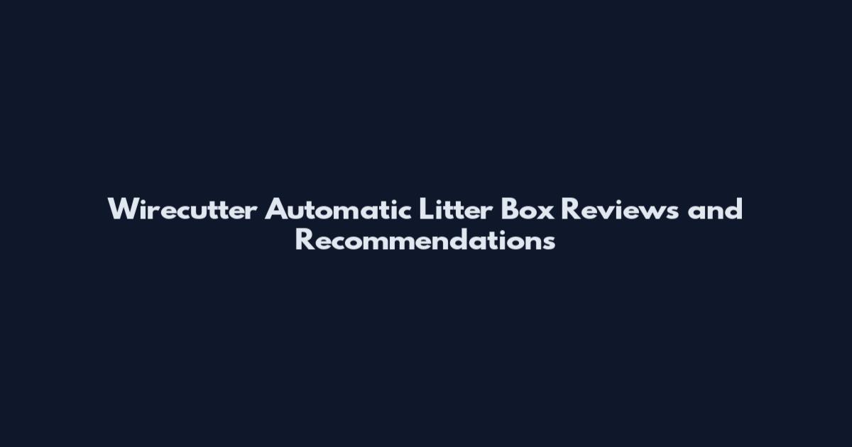 Wirecutter Automatic Litter Box Reviews and Recommendations