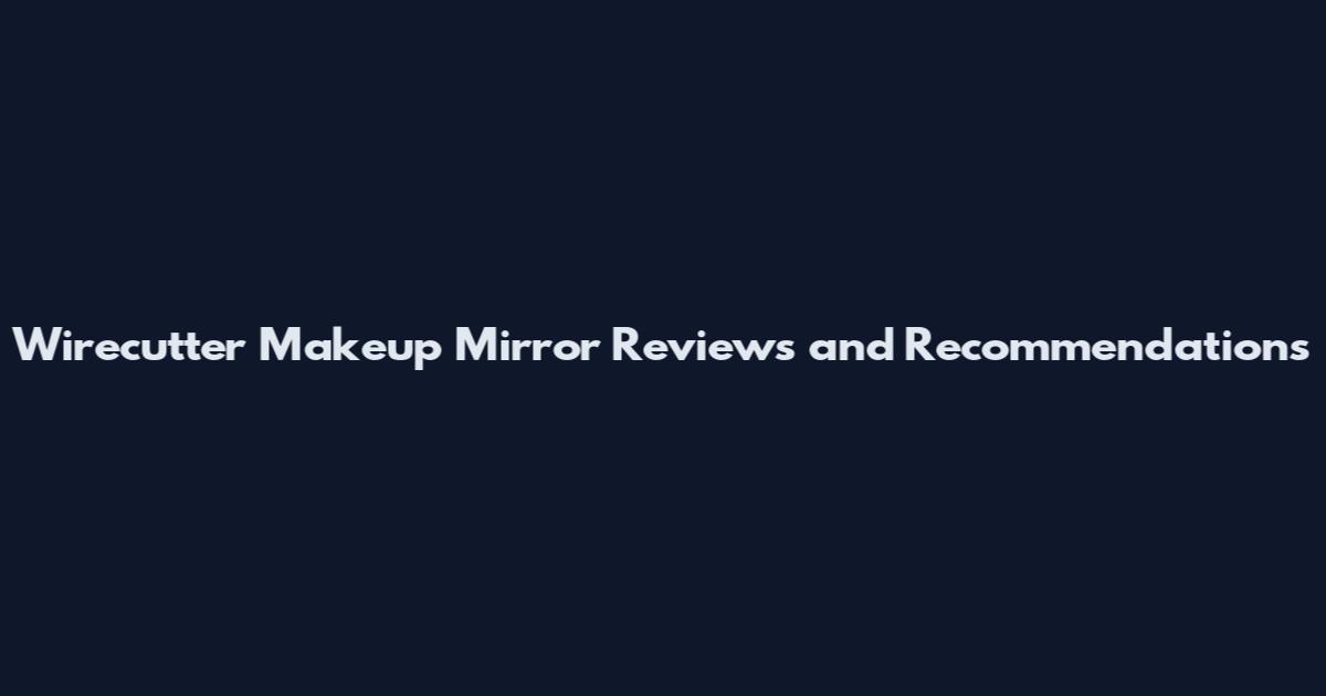Wirecutter Makeup Mirror Reviews and Recommendations