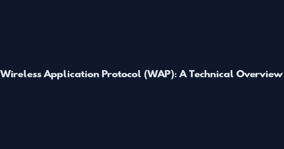 Wireless Application Protocol (WAP): A Technical Overview