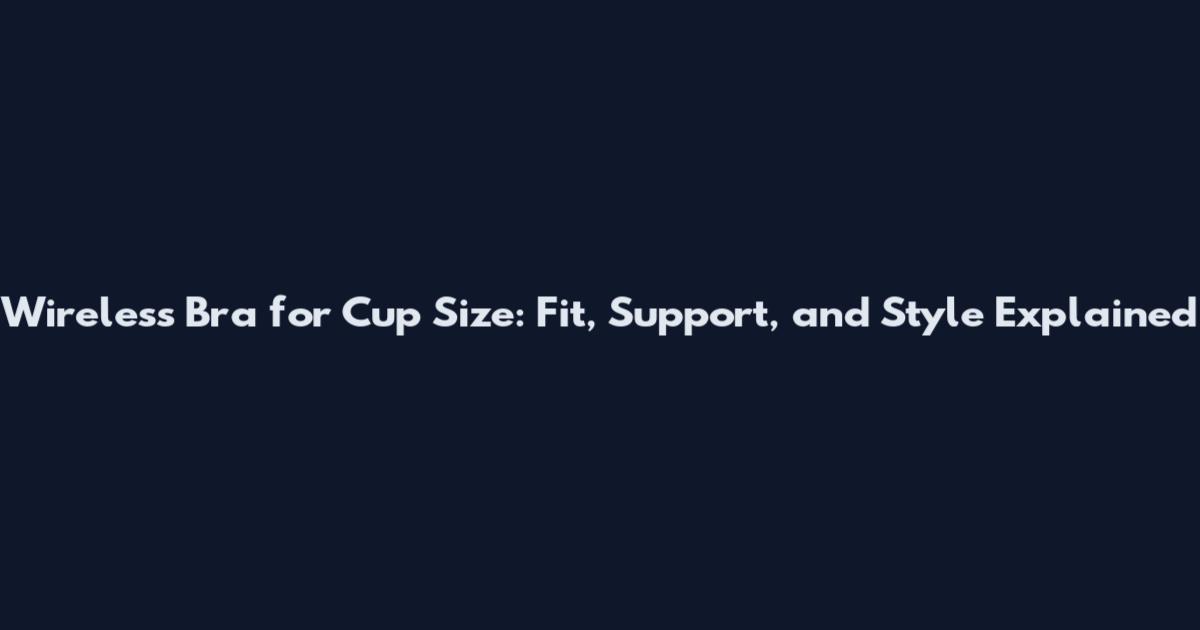 Wireless Bra for Cup Size: Fit, Support, and Style Explained