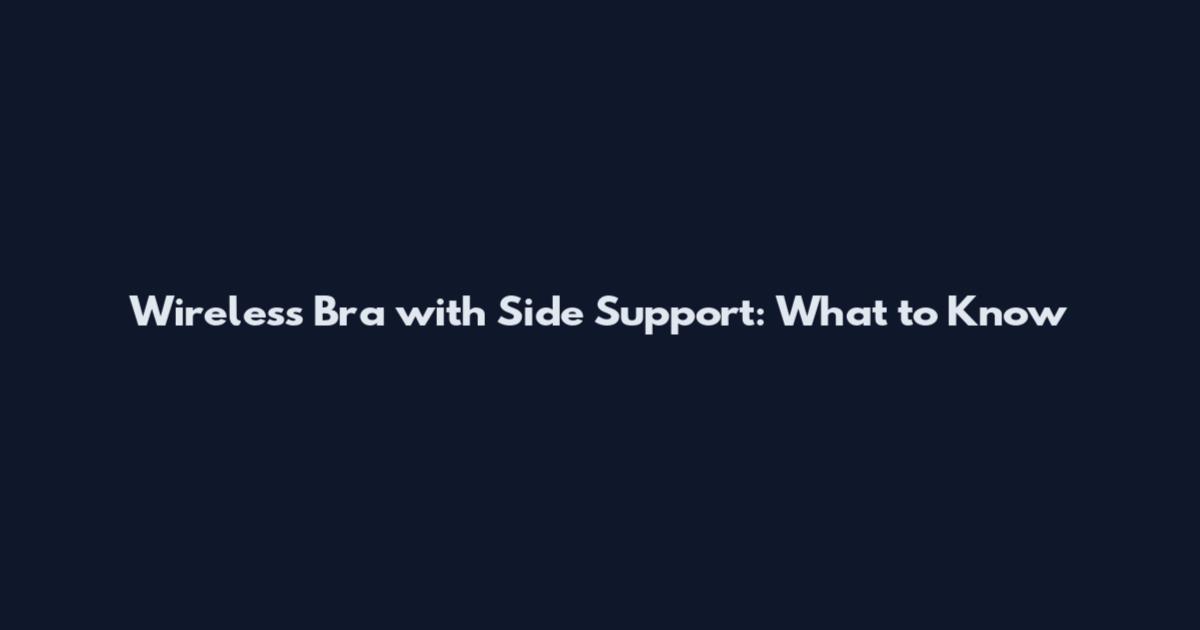 Wireless Bra with Side Support: What to Know