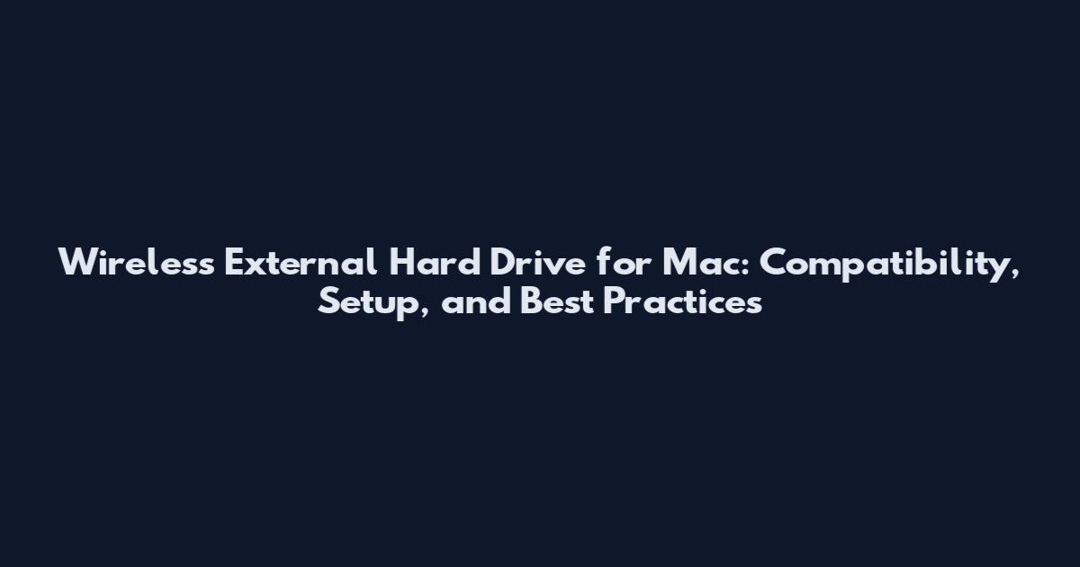 Wireless External Hard Drive for Mac: Compatibility, Setup, and Best Practices