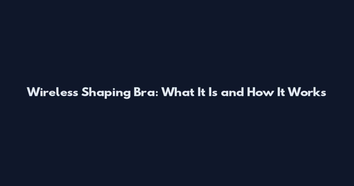 Wireless Shaping Bra: What It Is and How It Works