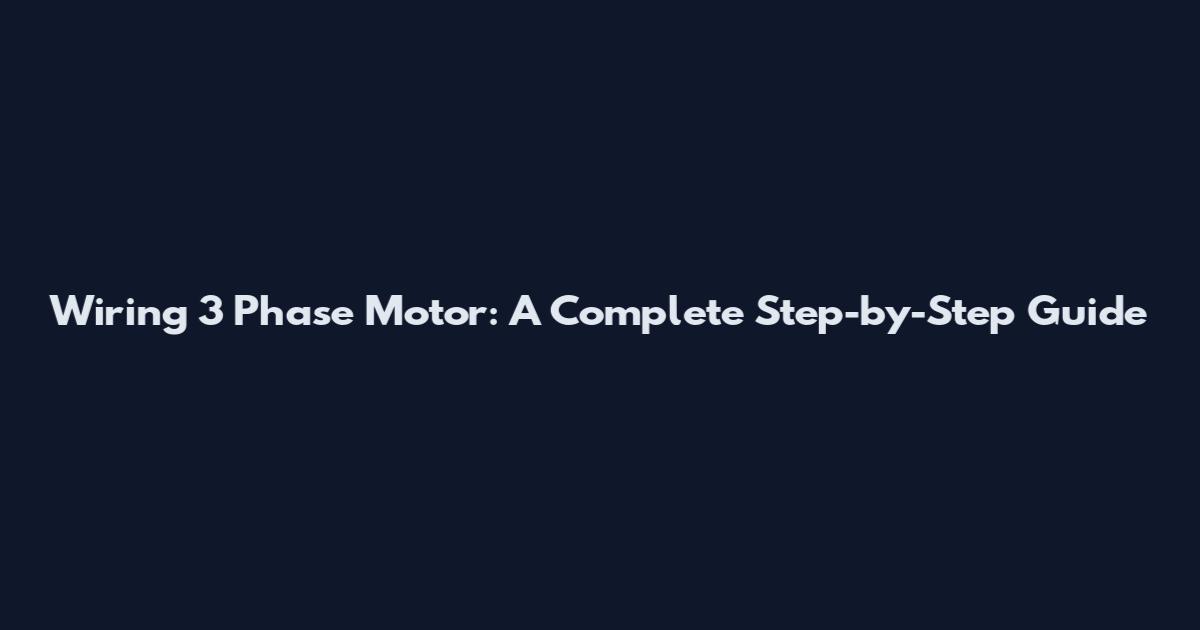 Wiring 3 Phase Motor: A Complete Step-by-Step Guide