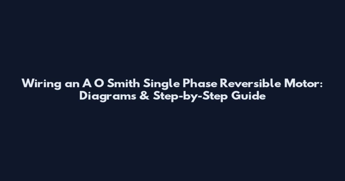 Wiring an A O Smith Single Phase Reversible Motor: Diagrams & Step-by-Step Guide
