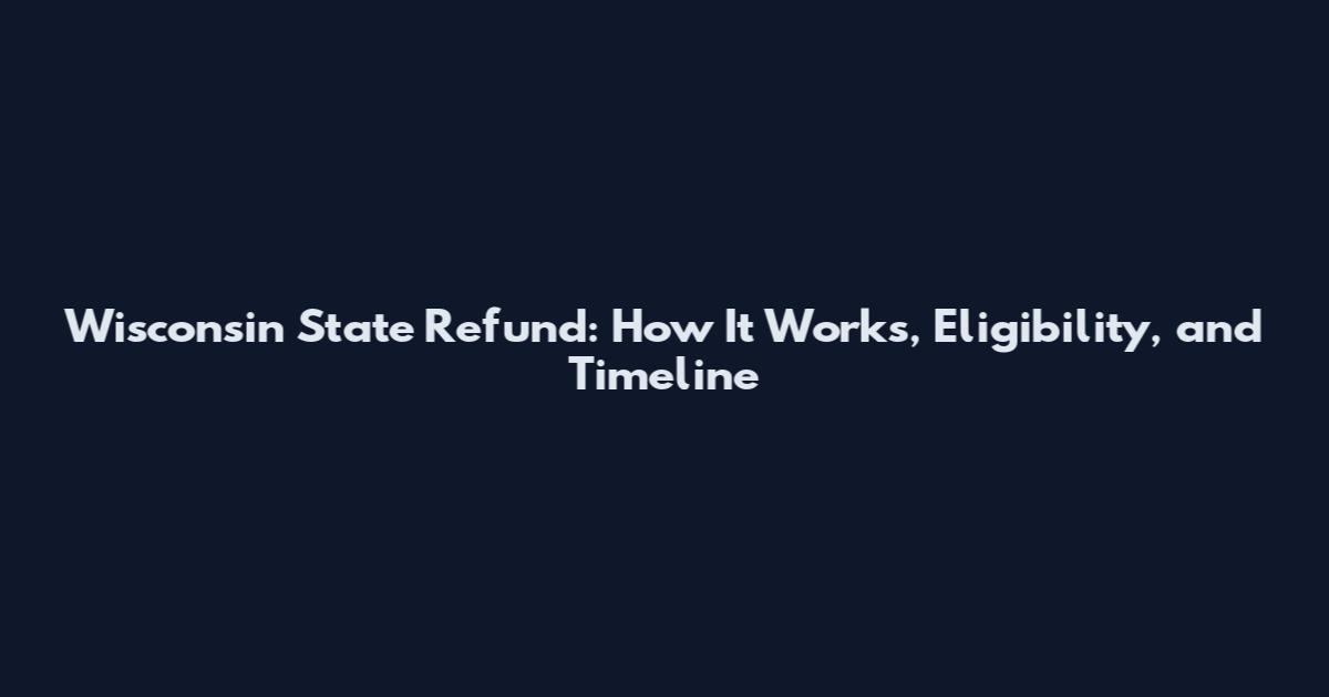 Wisconsin State Refund: How It Works, Eligibility, and Timeline