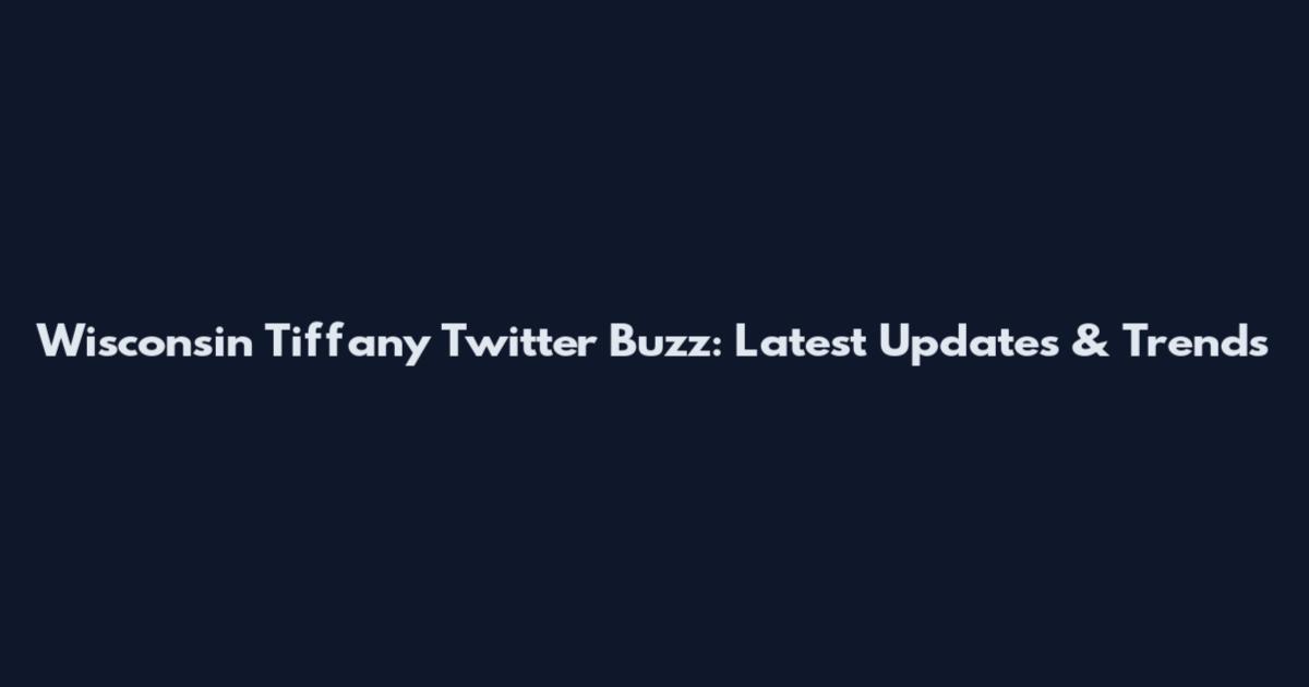 Wisconsin Tiffany Twitter Buzz: Latest Updates & Trends