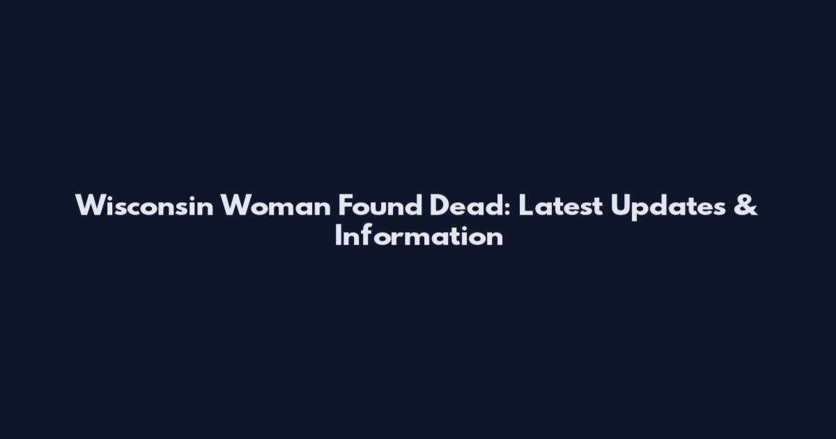 Wisconsin Woman Found Dead: Latest Updates & Information