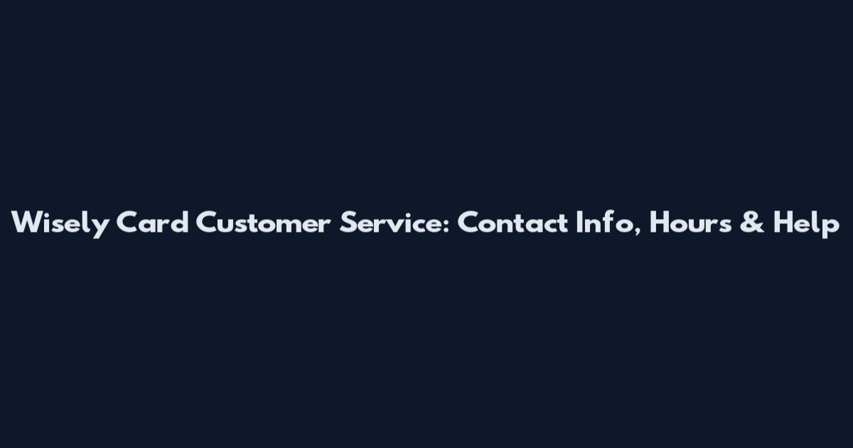 Wisely Card Customer Service: Contact Info, Hours & Help