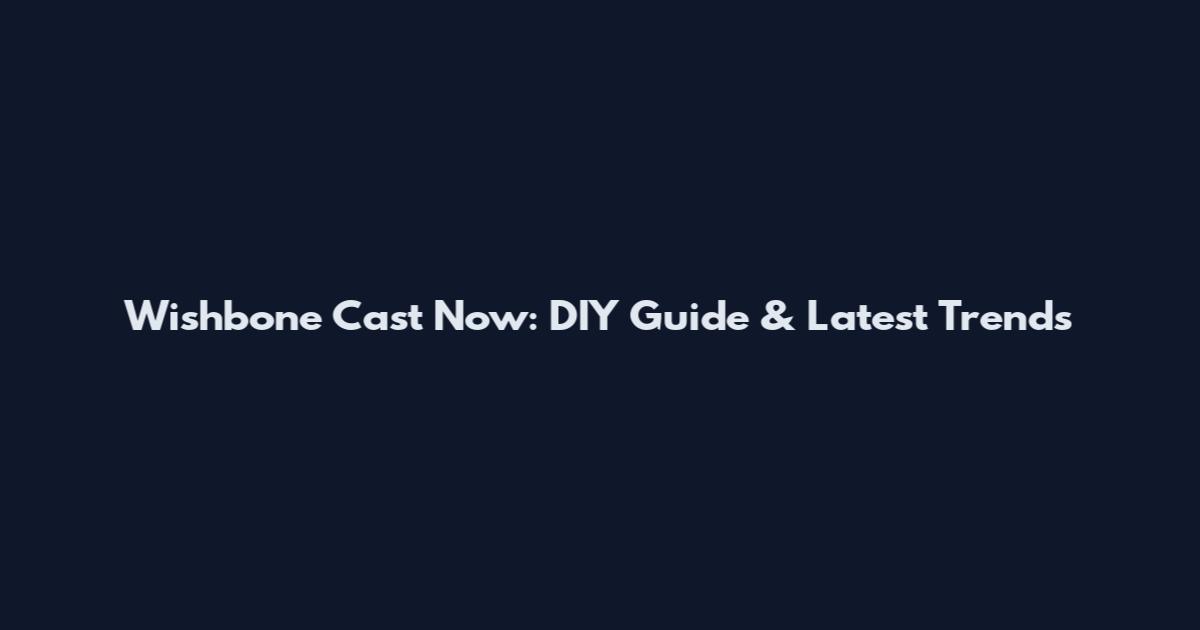 Wishbone Cast Now: DIY Guide & Latest Trends