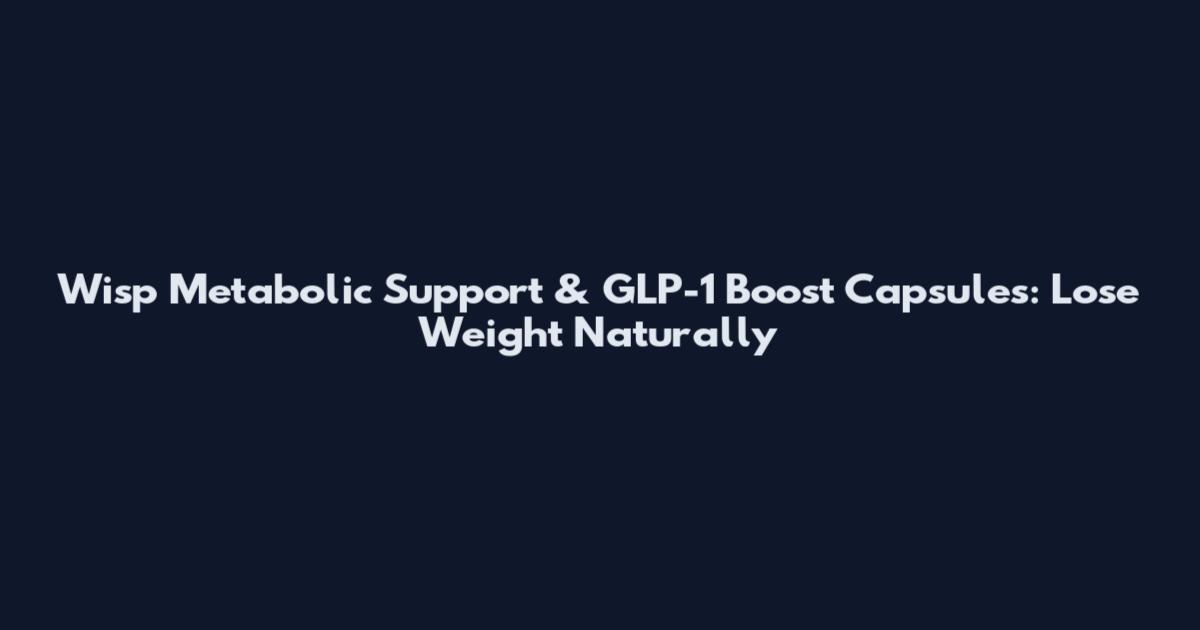 Wisp Metabolic Support & GLP-1 Boost Capsules: Lose Weight Naturally