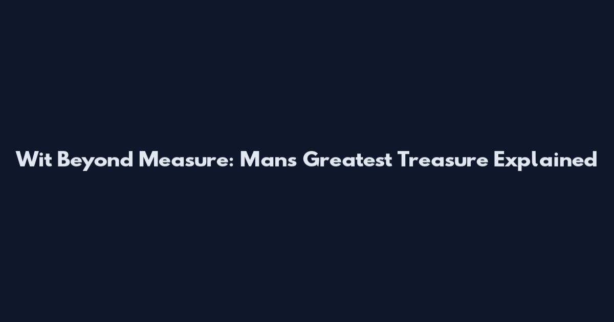 Wit Beyond Measure: Man's Greatest Treasure Explained