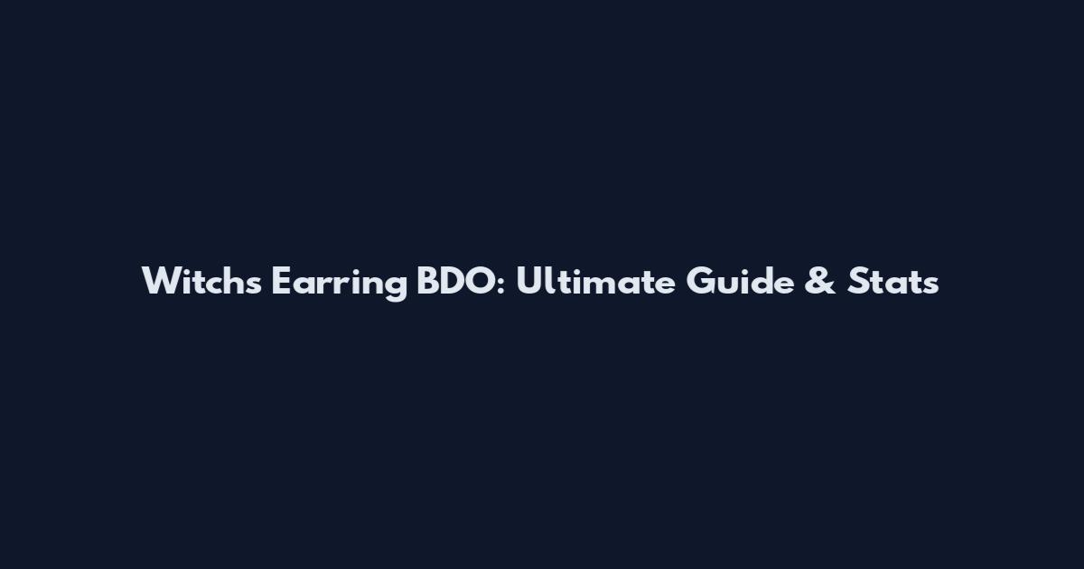 Witch's Earring BDO: Ultimate Guide & Stats
