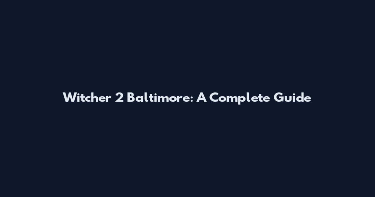 Witcher 2 Baltimore: A Complete Guide